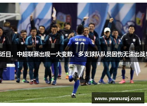 近日，中超联赛出现一大变数，多支球队队员因伤无法出战！