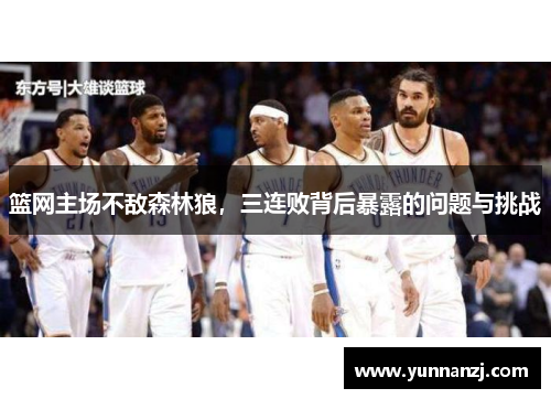 篮网主场不敌森林狼，三连败背后暴露的问题与挑战