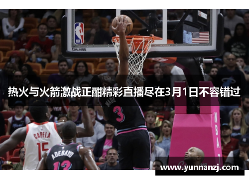 热火与火箭激战正酣精彩直播尽在3月1日不容错过