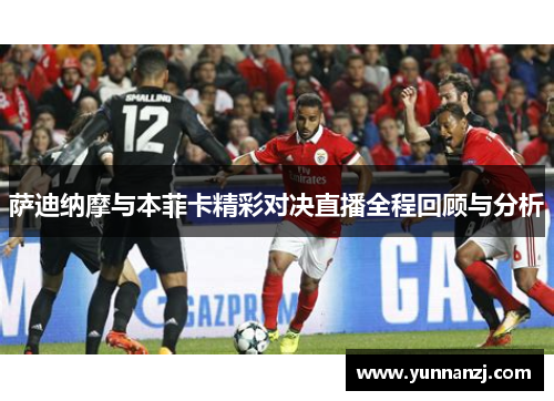萨迪纳摩与本菲卡精彩对决直播全程回顾与分析