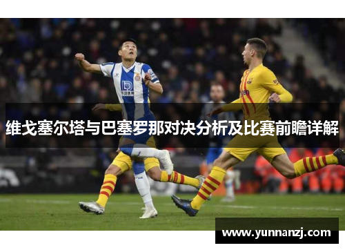 维戈塞尔塔与巴塞罗那对决分析及比赛前瞻详解