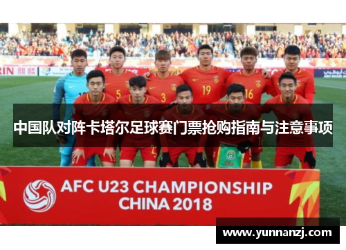 中国队对阵卡塔尔足球赛门票抢购指南与注意事项